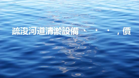 疏浚河道清淤設備，價格通明刨析！